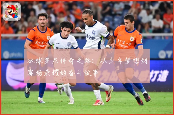 冰球罗尼传奇之路：从少年梦想到赛场荣耀的奋斗故事