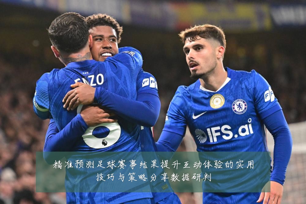 精准预测足球赛事结果提升互动体验的实用技巧与策略分享数据研判