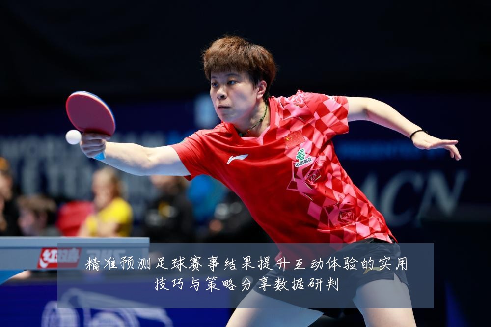 精准预测足球赛事结果提升互动体验的实用技巧与策略分享数据研判
